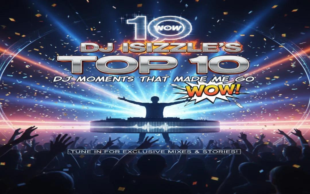 DJ iSizzle’s Top 10 DJ Moments That Made Me Go “Wow”