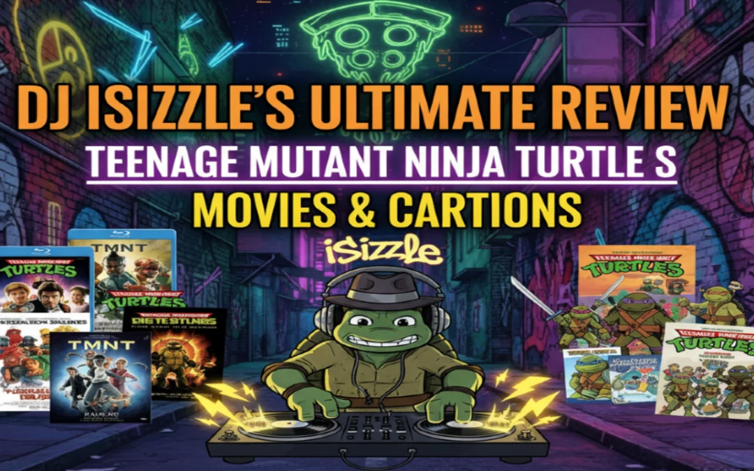 DJ iSizzle’s Ultimate Review of Teenage Mutant Ninja Turtles Movies & Cartoons